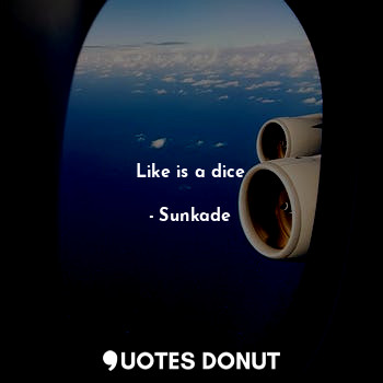  Like is a dice... - Sunkade - Quotes Donut