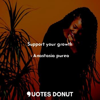  Support your growth... - Anastasia purea - Quotes Donut