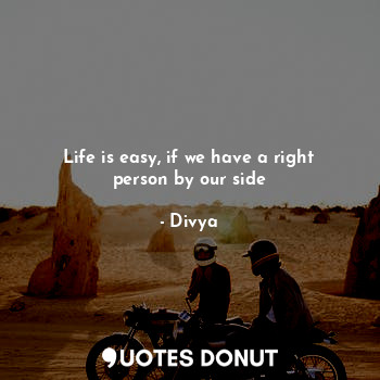 Life is easy, if we have a right person by our side