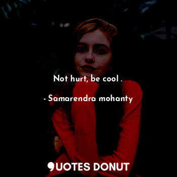 Not hurt, be cool .