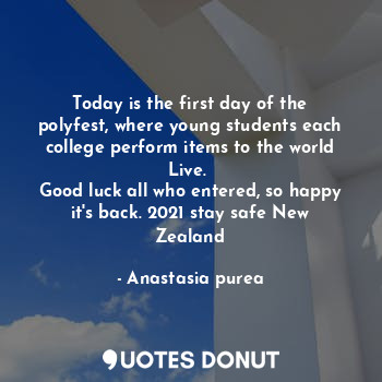 Today is the first day of the polyfest, where young students each college perform items to the world Live. 
Good luck all who entered, so happy it's back. 2021 stay safe New Zealand