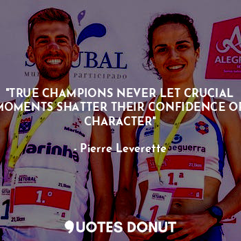  "TRUE CHAMPIONS NEVER LET CRUCIAL MOMENTS SHATTER THEIR CONFIDENCE OR CHARACTER"... - Pierre Leverette - Quotes Donut