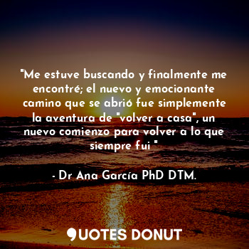  "Me estuve buscando y finalmente me encontré; el nuevo y emocionante camino que ... - Dr Ana García PhD DTM. - Quotes Donut