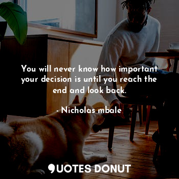  You will never know how important your decision is until you reach the end and l... - Nicholas mbale - Quotes Donut