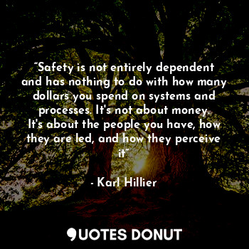  “Safety is not entirely dependent and has nothing to do with how many dollars yo... - Karl Hillier - Quotes Donut