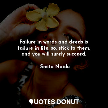  Failure in words and deeds is failure in life, so, stick to them, and you will s... - Smita Naidu - Quotes Donut