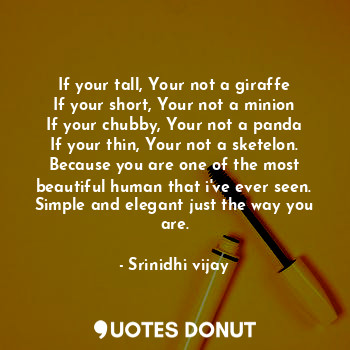  If your tall, Your not a giraffe
If your short, Your not a minion
If your chubby... - Srinidhi vijay - Quotes Donut