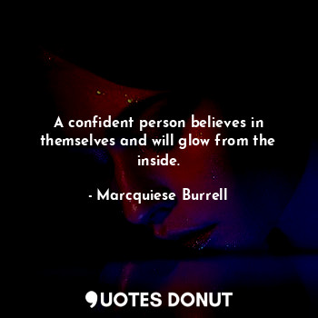  A confident person believes in themselves and will glow from the inside.... - Marcquiese Burrell - Quotes Donut