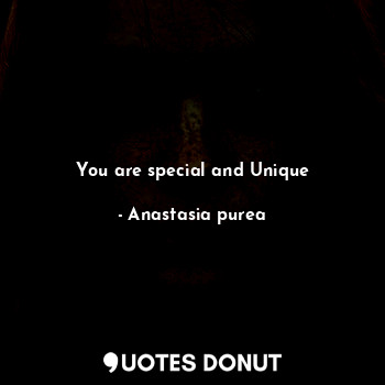  You are special and Unique... - Anastasia purea - Quotes Donut