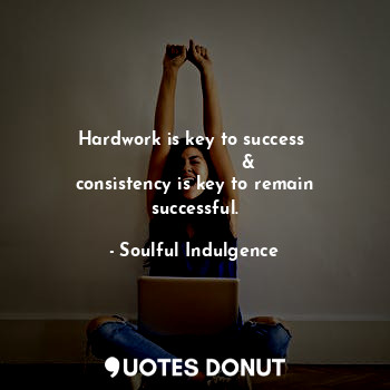  Hardwork is key to success 
                   &
consistency is key to remain su... - Soulful Indulgence - Quotes Donut