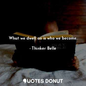  What we dwell on is who we become.... - Thinker Belle - Quotes Donut