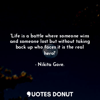  'Life is a battle where someone wins and someone lost but without taking back up... - Nikita Gore. - Quotes Donut