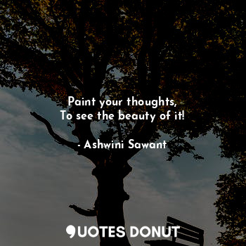  Paint your thoughts,
To see the beauty of it!... - Ashwini Sawant - Quotes Donut