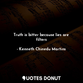 Truth is bitter because lies are filters