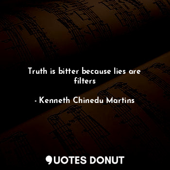  Truth is bitter because lies are filters... - Kenneth Chinedu Martins - Quotes Donut