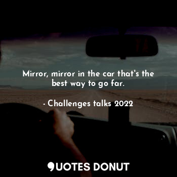  Mirror, mirror in the car that's the best way to go far.... - Challenges talks 2022 - Quotes Donut