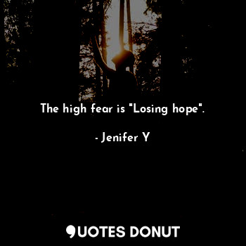  The high fear is "Losing hope".... - Jenifer Y - Quotes Donut