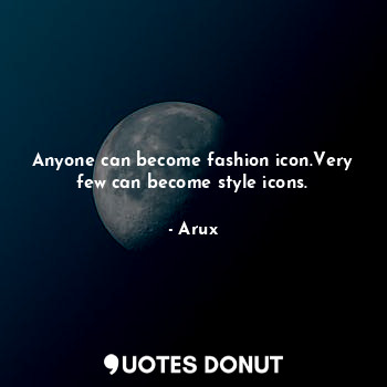 Anyone can become fashion icon.Very few can become style icons.