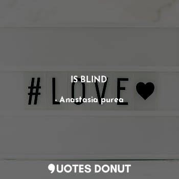  IS BLIND... - Anastasia purea - Quotes Donut