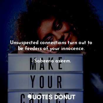  Unsuspected connections turn out to be feeders of your innocence.... - Sabeena azeem. - Quotes Donut