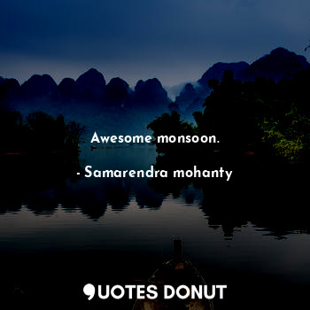  Awesome monsoon.... - Samarendra mohanty - Quotes Donut