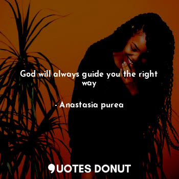 God will always guide you the right way