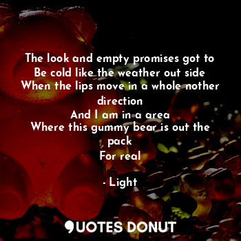  The look and empty promises got to
Be cold like the weather out side
When the li... - Light - Quotes Donut