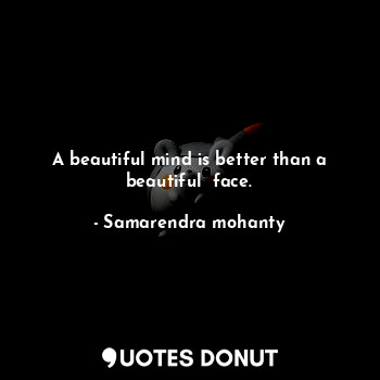  A beautiful mind is better than a beautiful  face.... - Samarendra mohanty - Quotes Donut