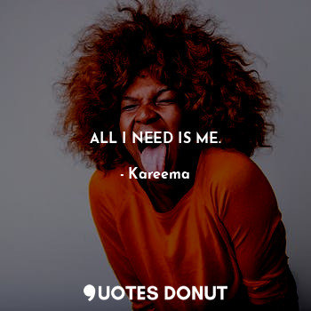  ALL I NEED IS ME.... - Kareema - Quotes Donut