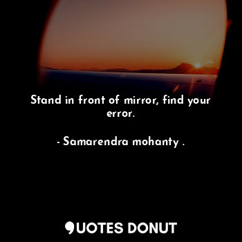  Stand in front of mirror, find your error.... - Samarendra mohanty . - Quotes Donut