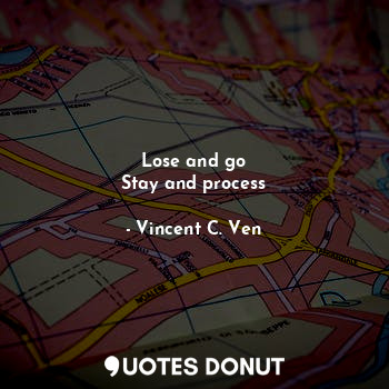  Lose and go
Stay and process... - Vincent C. Ven - Quotes Donut