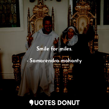  Smile for miles.... - Samarendra mohanty - Quotes Donut