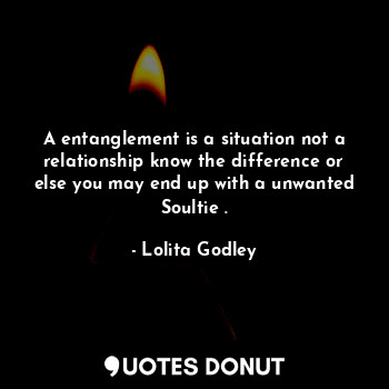  A entanglement is a situation not a relationship know the difference or else you... - Lo Godley - Quotes Donut