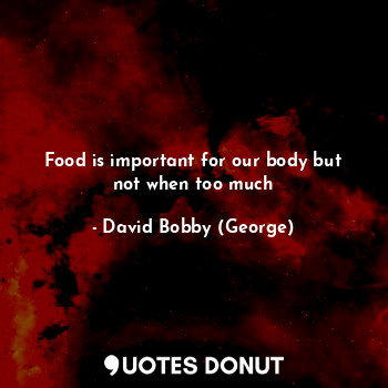  Food is important for our body but not when too much... - David Bobby (George) - Quotes Donut