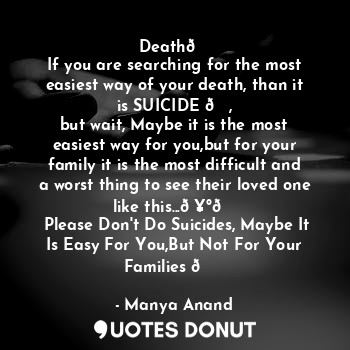  Death?
If you are searching for the most easiest way of your death, than it is S... - Manya Anand - Quotes Donut