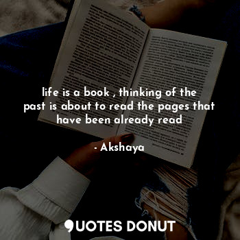 life is a book , thinking of the past is about to read the pages that have been already read