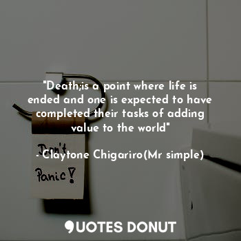 "Death;is a point where life is ended and one is expected to have completed their tasks of adding value to the world"