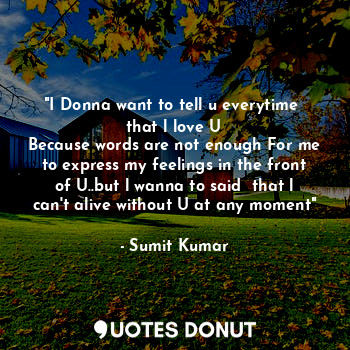  "I Donna want to tell u everytime  that l love U
Because words are not enough Fo... - Sumit Kumar - Quotes Donut