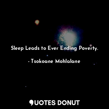 Sleep Leads to Ever Ending Poverty.
