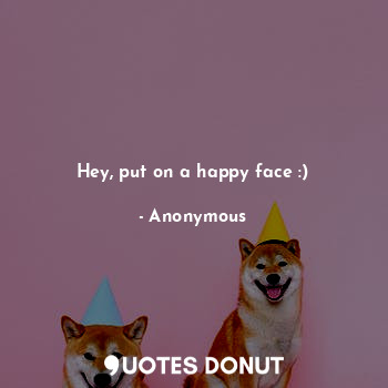  Hey, put on a happy face :)... - Anonymous - Quotes Donut