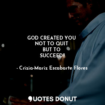  GOD CREATED YOU 
NOT TO QUIT 
BUT TO 
SUCCEED!!... - Crizia-Mariz Escabarte Flores - Quotes Donut