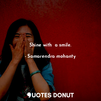  Shine with  a smile.... - Samarendra mohanty - Quotes Donut