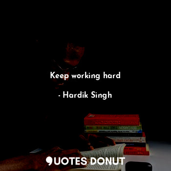  Keep working hard... - Hardik Singh - Quotes Donut