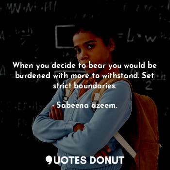  When you decide to bear you would be burdened with more to withstand. Set strict... - Sabeena azeem. - Quotes Donut