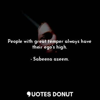  People with great temper always have their ego's high.... - Sabeena azeem. - Quotes Donut