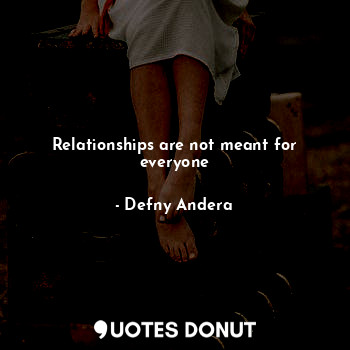  Relationships are not meant for everyone... - Defny Andera - Quotes Donut