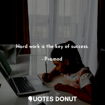 Hard work is the key of success.