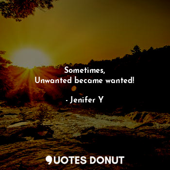 Sometimes,
Unwanted became wanted!