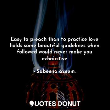  Easy to preach than to practice love holds some beautiful guidelines when follow... - Sabeena azeem. - Quotes Donut