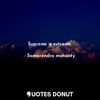  Supreme is extreme.... - Samarendra mohanty - Quotes Donut